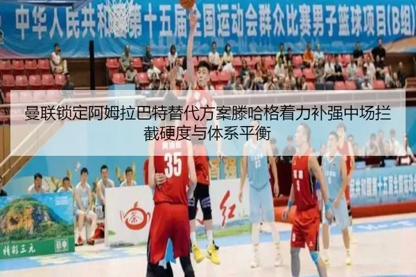 曼联锁定阿姆拉巴特替代方案滕哈格着力补强中场拦截硬度与体系平衡